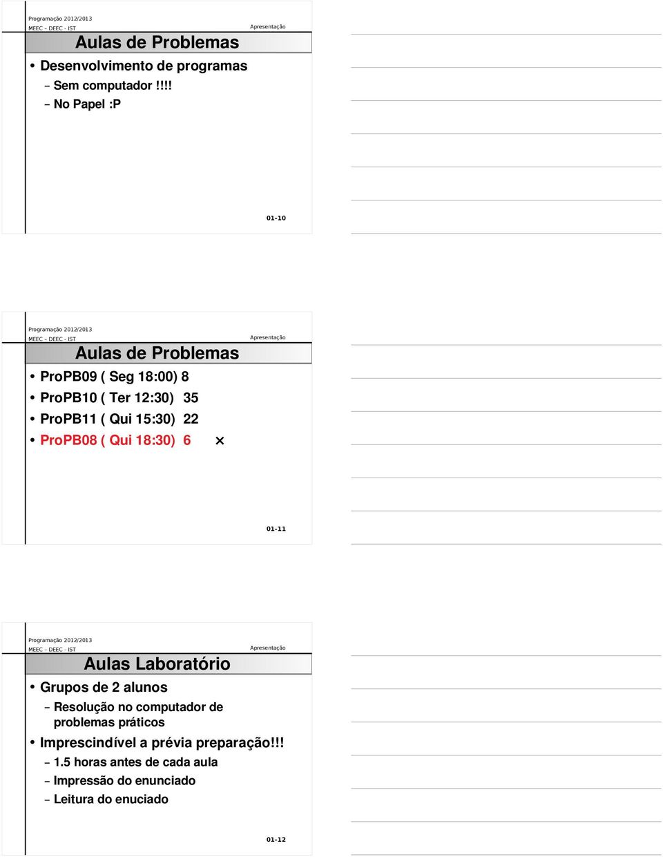 Qui 15:30) 22 ProPB08 ( Qui 18:30) 6 01-11 Aulas Laboratório Grupos de 2 alunos Resolução no