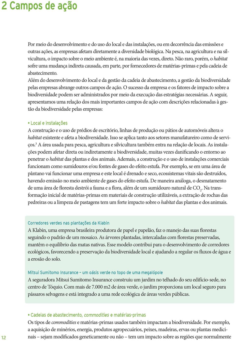 Não raro, porém, o habitat sofre uma mudança indireta causada, em parte, por fornecedores de matérias-primas e pela cadeia de abastecimento.