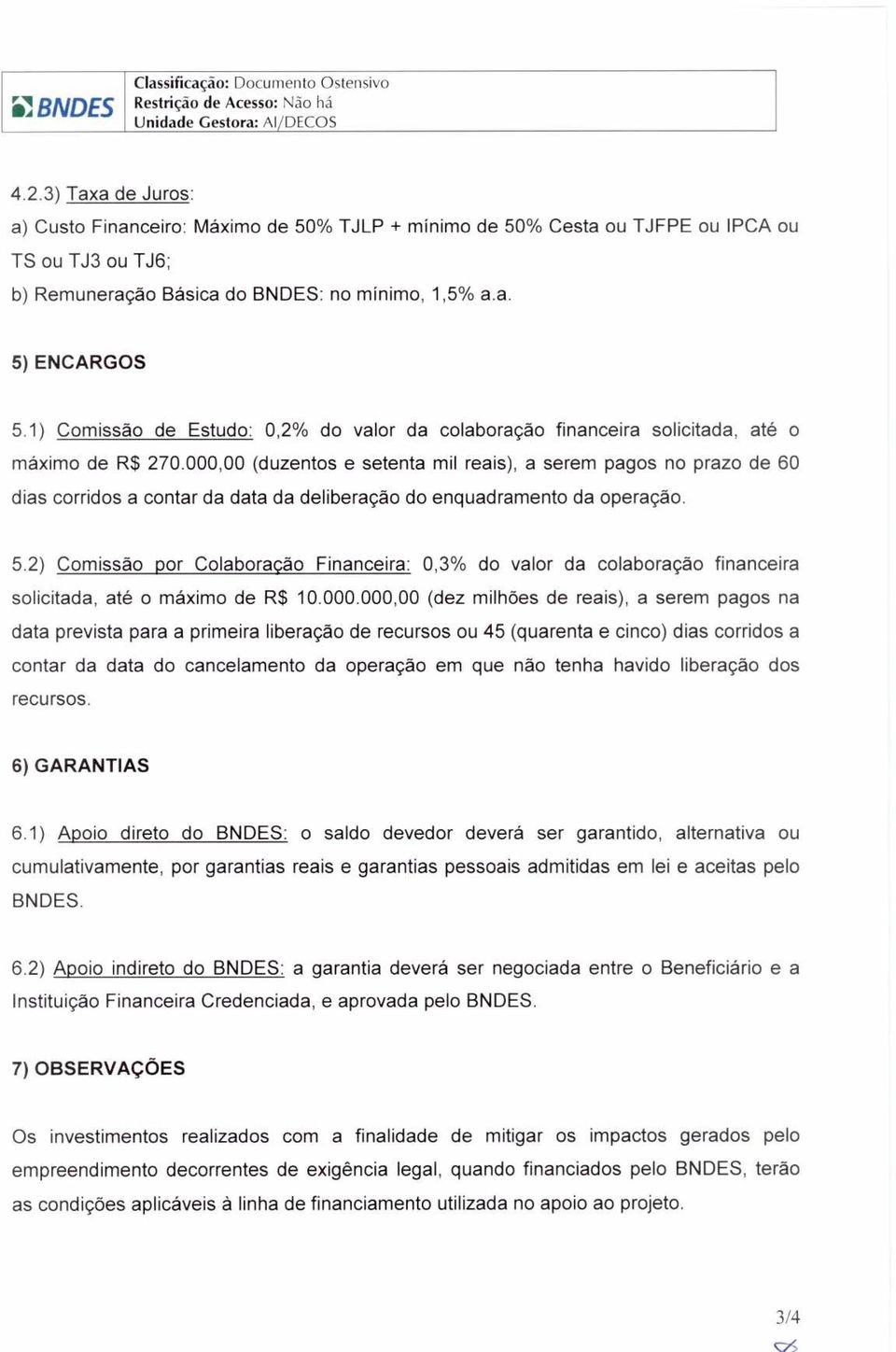 000,00 (duzentos e setenta mil reais), a serem pagos no prazo de 60 dias corridos a contar da data da deliberação do enquadramento da operação. 5.