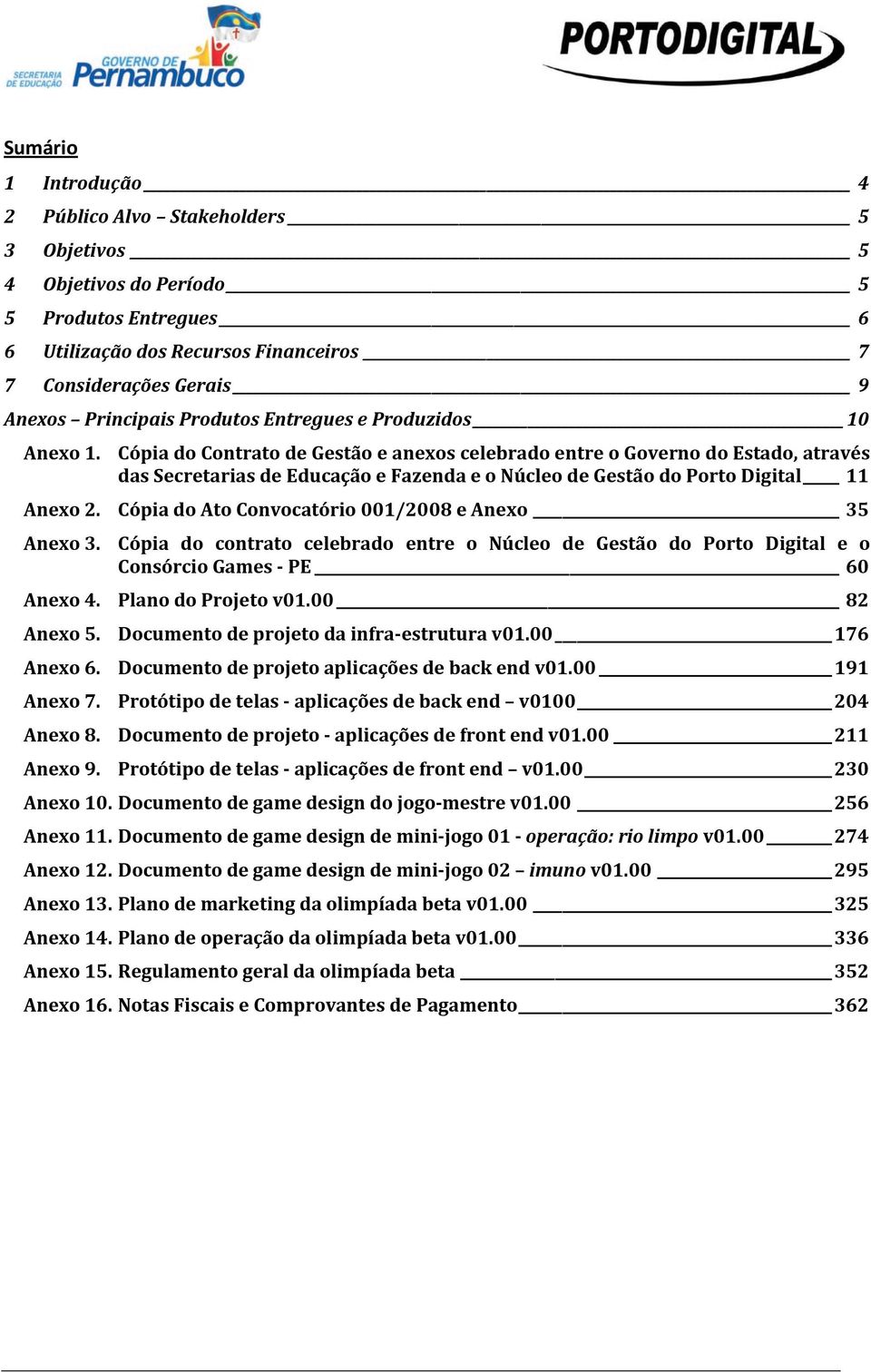 Cópia do Contrato de Gestão e anexos celebrado entre o Governo do Estado, através das Secretarias de Educação e Fazenda e o Núcleo de Gestão do Porto Digital 11 Anexo 2.