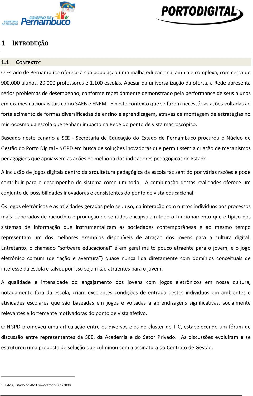 É neste contexto que se fazem necessárias ações voltadas ao fortalecimento de formas diversificadas de ensino e aprendizagem, através da montagem de estratégias no microcosmo da escola que tenham