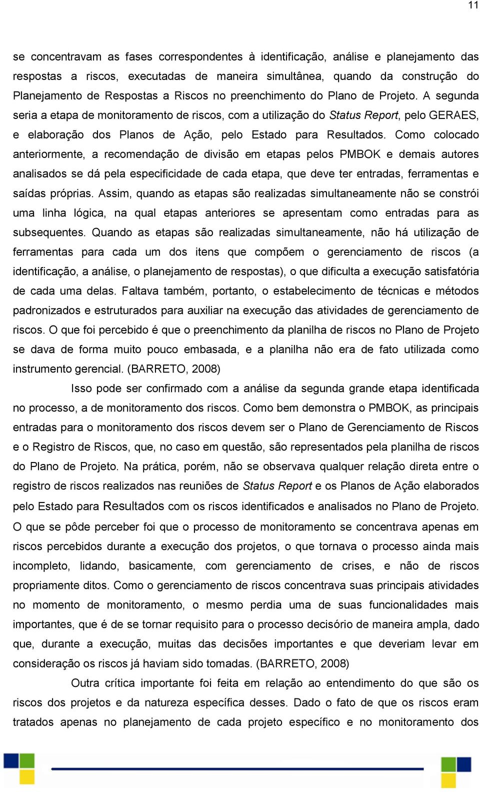 A segunda seria a etapa de monitoramento de riscos, com a utilização do Status Report, pelo GERAES, e elaboração dos Planos de Ação, pelo Estado para Resultados.