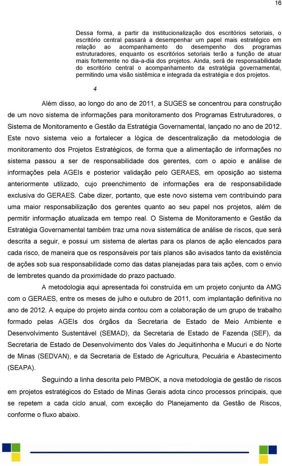 Ainda, será de responsabilidade do escritório central o acompanhamento da estratégia governamental, permitindo uma visão sistêmica e integrada da estratégia e dos projetos.