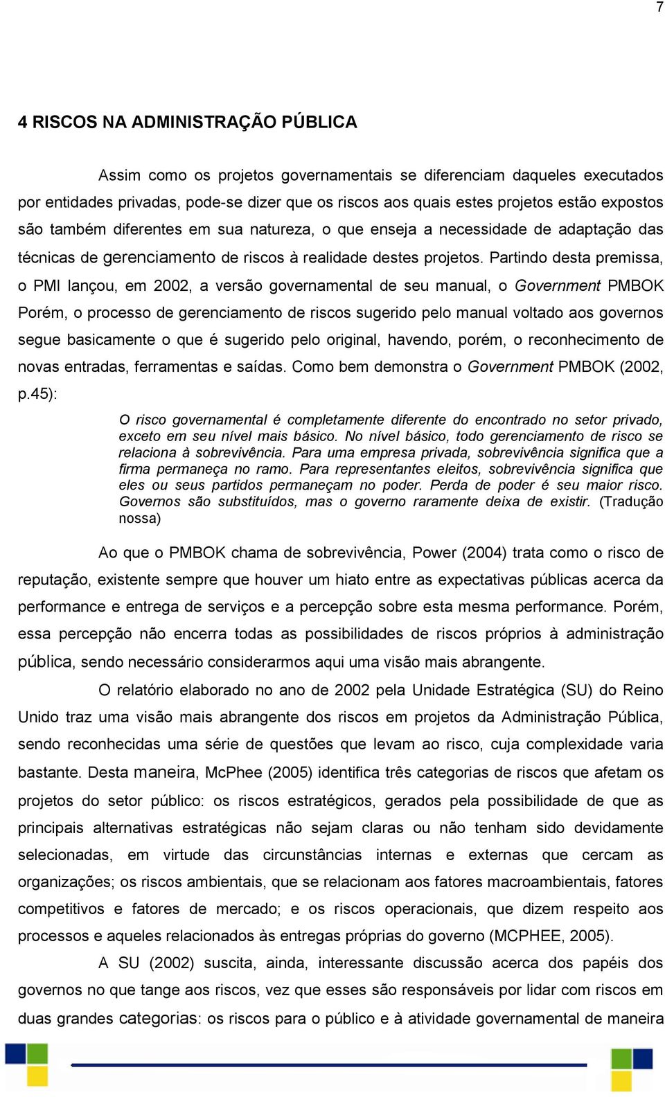 Partindo desta premissa, o PMI lançou, em 2002, a versão governamental de seu manual, o Government PMBOK Porém, o processo de gerenciamento de riscos sugerido pelo manual voltado aos governos segue