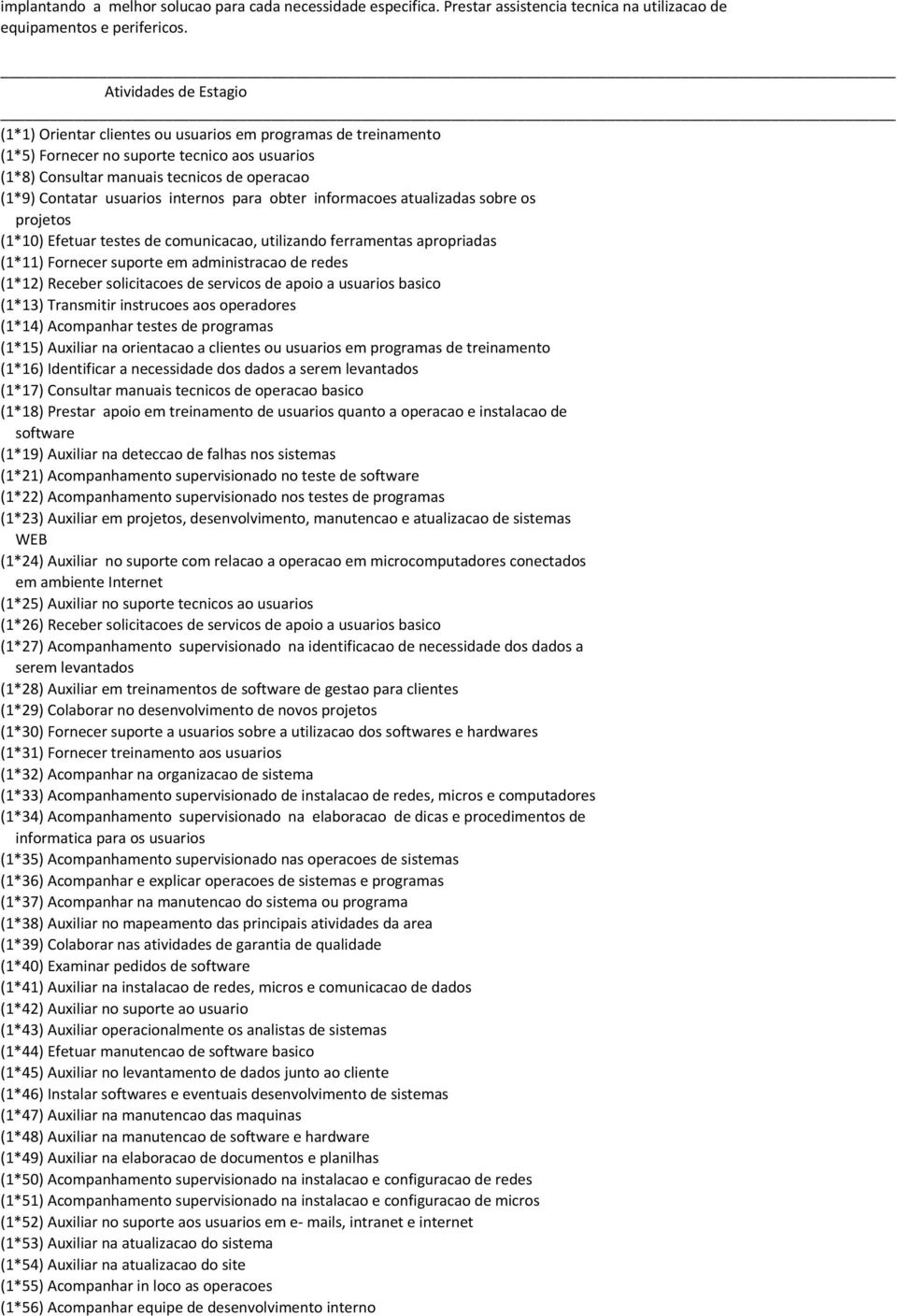 usuarios internos para obter informacoes atualizadas sobre os projetos (1*10) Efetuar testes de comunicacao, utilizando ferramentas apropriadas (1*11) Fornecer suporte em administracao de redes