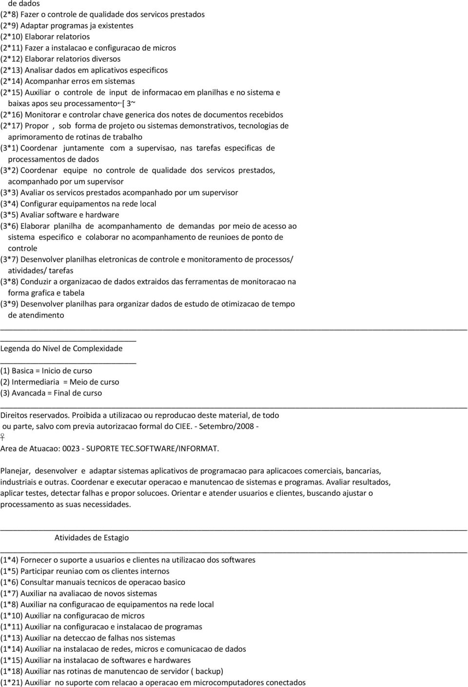 processamento [ 3~ (2*16) Monitorar e controlar chave generica dos notes de documentos recebidos (2*17) Propor, sob forma de projeto ou sistemas demonstrativos, tecnologias de aprimoramento de