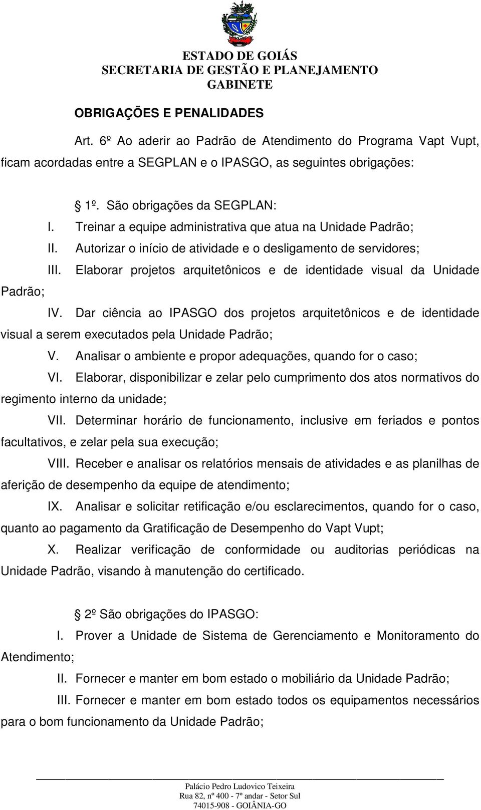 Elaborar projetos arquitetônicos e de identidade visual da Unidade Padrão; IV. Dar ciência ao IPASGO dos projetos arquitetônicos e de identidade visual a serem executados pela Unidade Padrão; V.