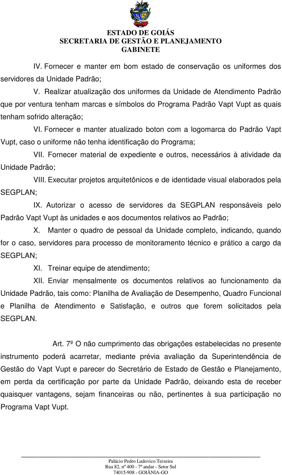 Fornecer e manter atualizado boton com a logomarca do Padrão Vapt Vupt, caso o uniforme não tenha identificação do Programa; Unidade Padrão; SEGPLAN; VII.