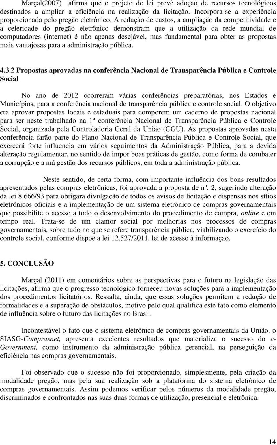 A redução de custos, a ampliação da competitividade e a celeridade do pregão eletrônico demonstram que a utilização da rede mundial de computadores (internet) é não apenas desejável, mas fundamental