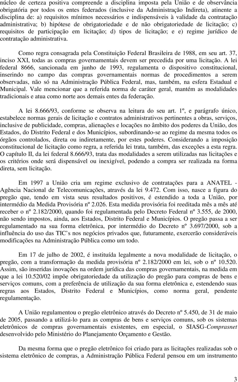 licitação; d) tipos de licitação; e e) regime jurídico de contratação administrativa. Como regra consagrada pela Constituição Federal Brasileira de 1988, em seu art.