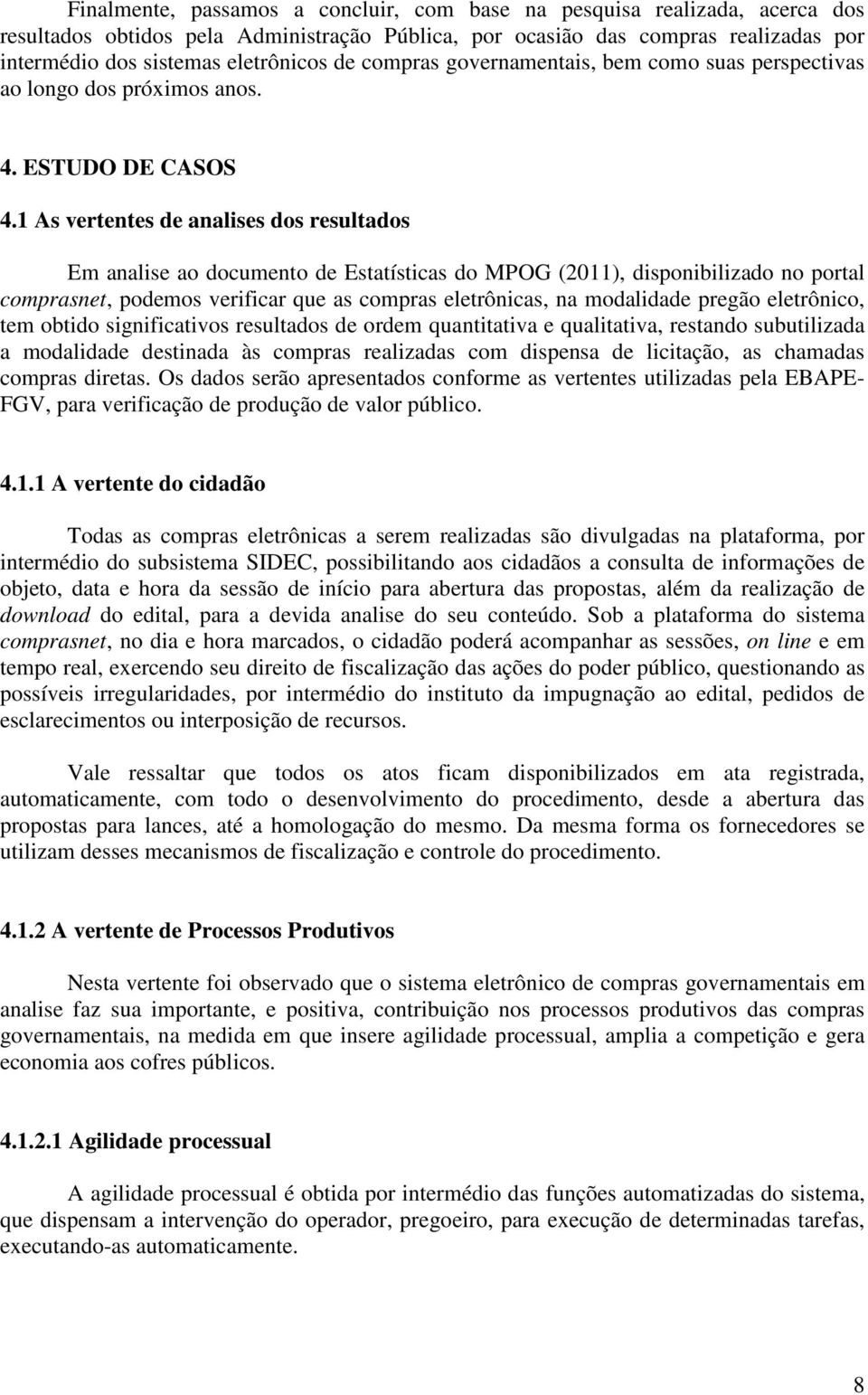 1 As vertentes de analises dos resultados Em analise ao documento de Estatísticas do MPOG (2011), disponibilizado no portal comprasnet, podemos verificar que as compras eletrônicas, na modalidade