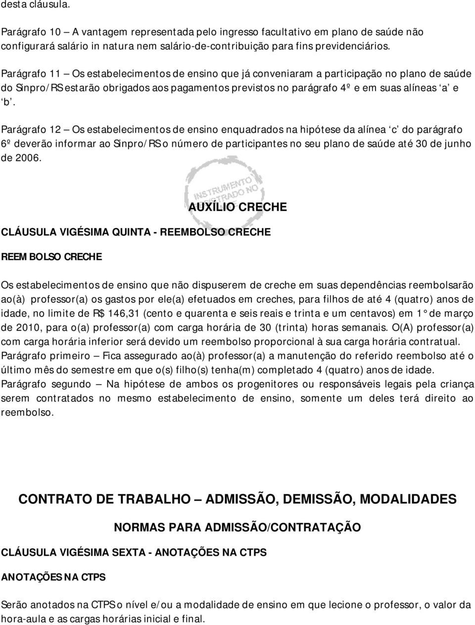 Parágrafo 12 Os estabelecimentos de ensino enquadrados na hipótese da alínea c do parágrafo 6º deverão informar ao Sinpro/RS o número de participantes no seu plano de saúde até 30 de junho de 2006.