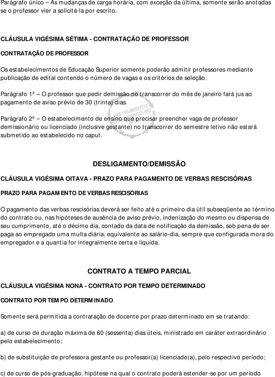 número de vagas e os critérios de seleção. Parágrafo 1º O professor que pedir demissão no transcorrer do mês de janeiro fará jus ao pagamento de aviso prévio de 30 (trinta) dias.