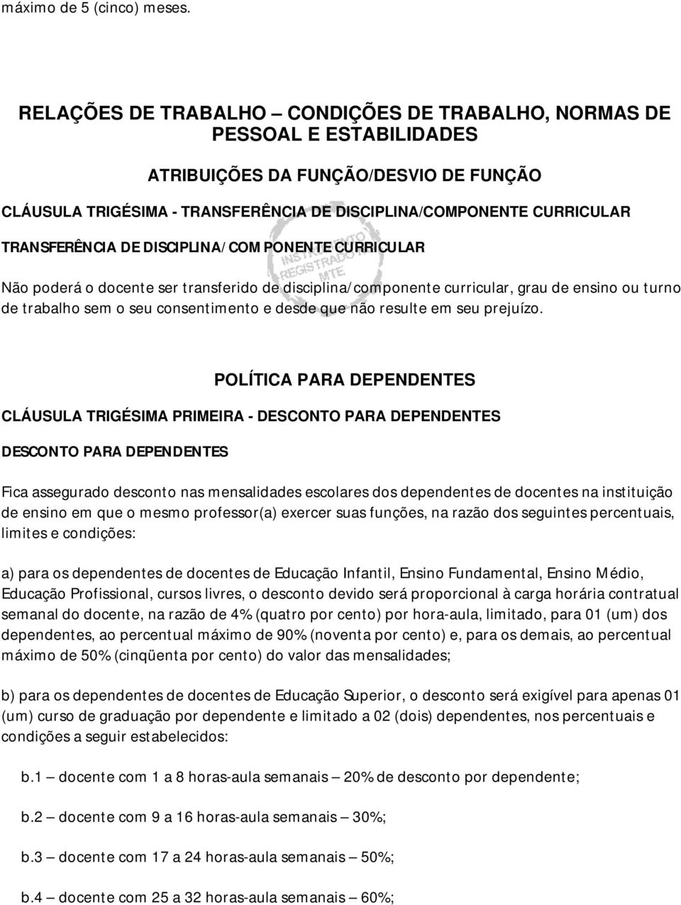 TRANSFERÊNCIA DE DISCIPLINA/COMPONENTE CURRICULAR Não poderá o docente ser transferido de disciplina/componente curricular, grau de ensino ou turno de trabalho sem o seu consentimento e desde que não