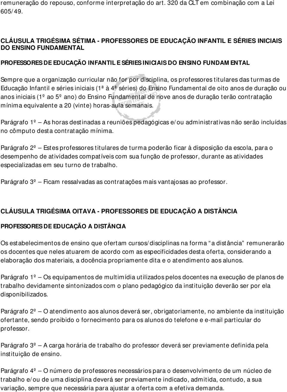 curricular não for por disciplina, os professores titulares das turmas de Educação Infantil e séries iniciais (1ª à 4ª séries) do Ensino Fundamental de oito anos de duração ou anos iniciais (1º ao 5º