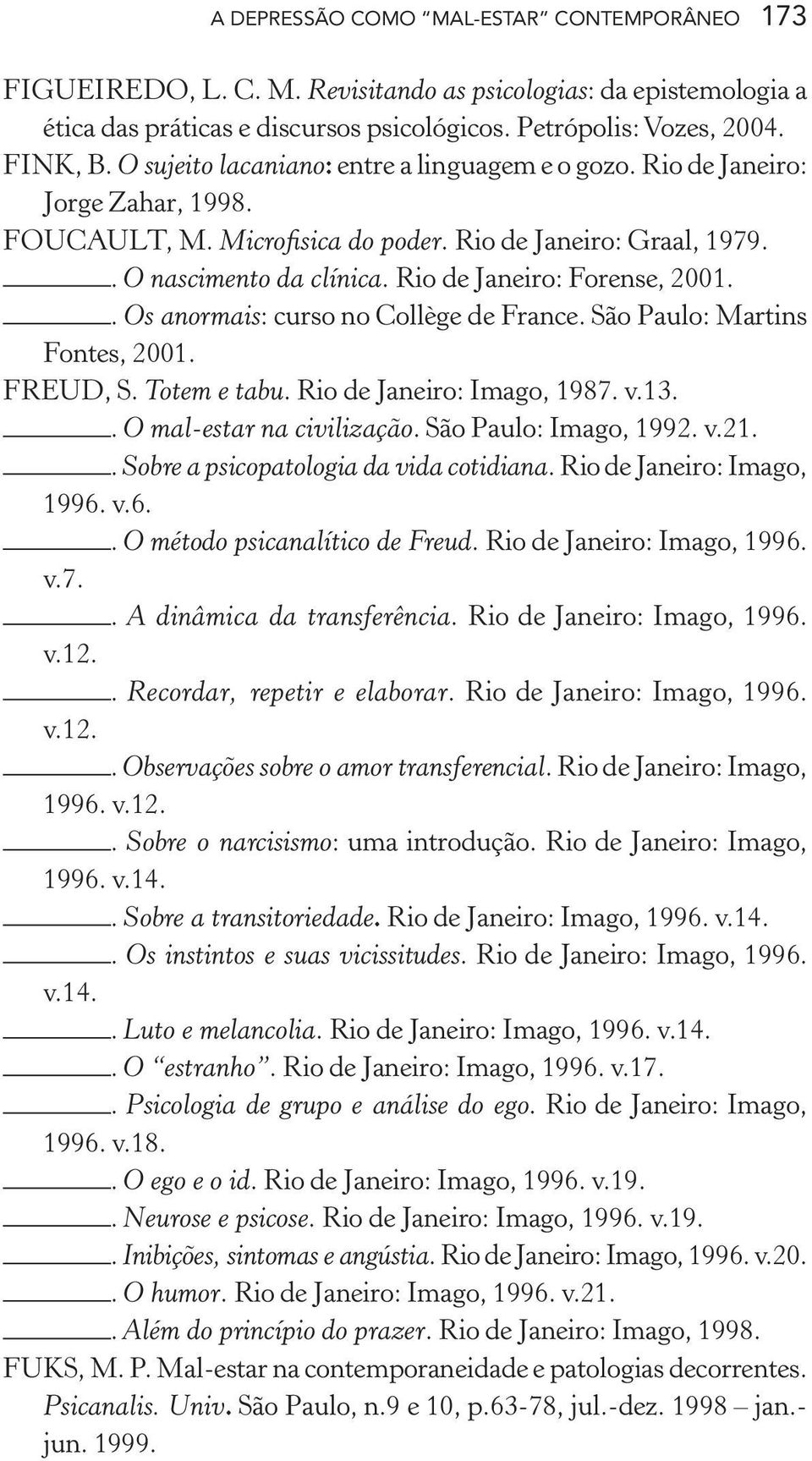 Rio de Janeiro: Forense, 2001.. Os anormais: curso no Collège de France. São Paulo: Martins Fontes, 2001. FREUD, S. Totem e tabu. Rio de Janeiro: Imago, 1987. v.13.. O mal-estar na civilização.