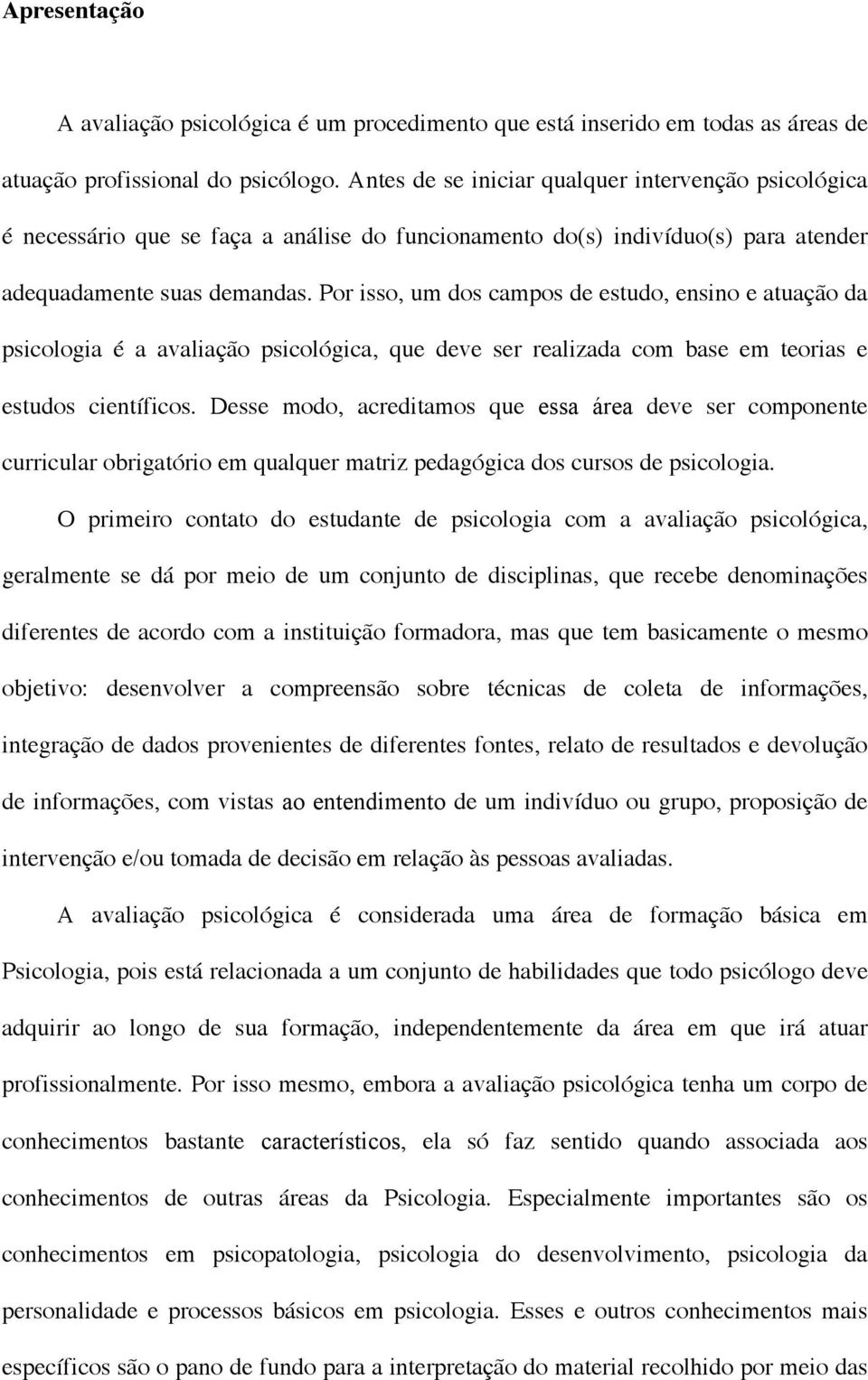 Por isso, um dos campos de estudo, ensino e atuação da psicologia é a avaliação psicológica, que deve ser realizada com base em teorias e estudos científicos.