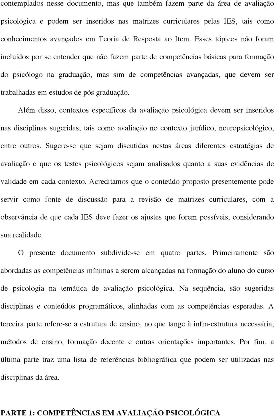 Esses tópicos não foram incluídos por se entender que não fazem parte de competências básicas para formação do psicólogo na graduação, mas sim de competências avançadas, que devem ser trabalhadas em