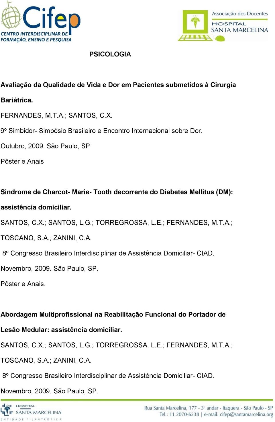 T.A.; TOSCANO, S.A.; ZANINI, C.A. 8º Congresso Brasileiro Interdisciplinar de Assistência Domiciliar- CIAD. Novembro, 2009. São Paulo, SP. Pôster e Anais.