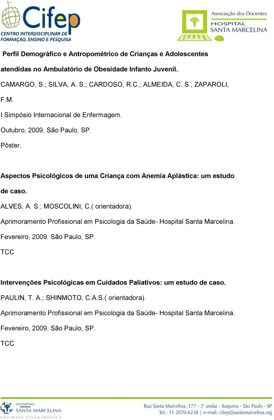 São Paulo, SP. Pôster. Aspectos Psicológicos de uma Criança com Anemia Aplástica: um estudo de caso. ALVES, A. S.; MOSCOLINI, C.