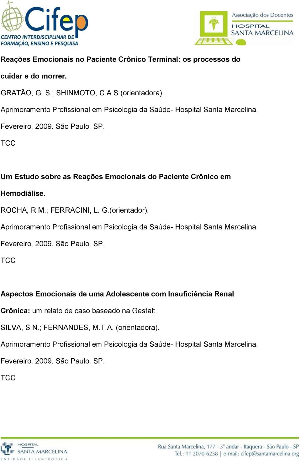 Um Estudo sobre as Reações Emocionais do Paciente Crônico em Hemodiálise. ROCHA, R.M.; FERRACINI, L.