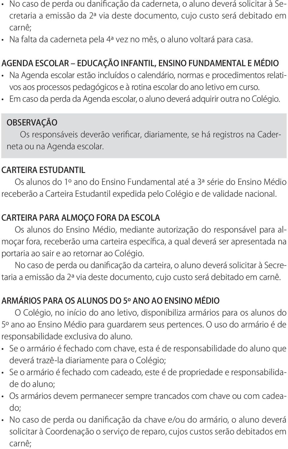 AGENDA ESCOLAR EDUCAÇÃO INFANTIL, ENSINO FUNDAMENTAL E MÉDIO Na Agenda escolar estão incluídos o calendário, normas e procedimentos relativos aos processos pedagógicos e à rotina escolar do ano