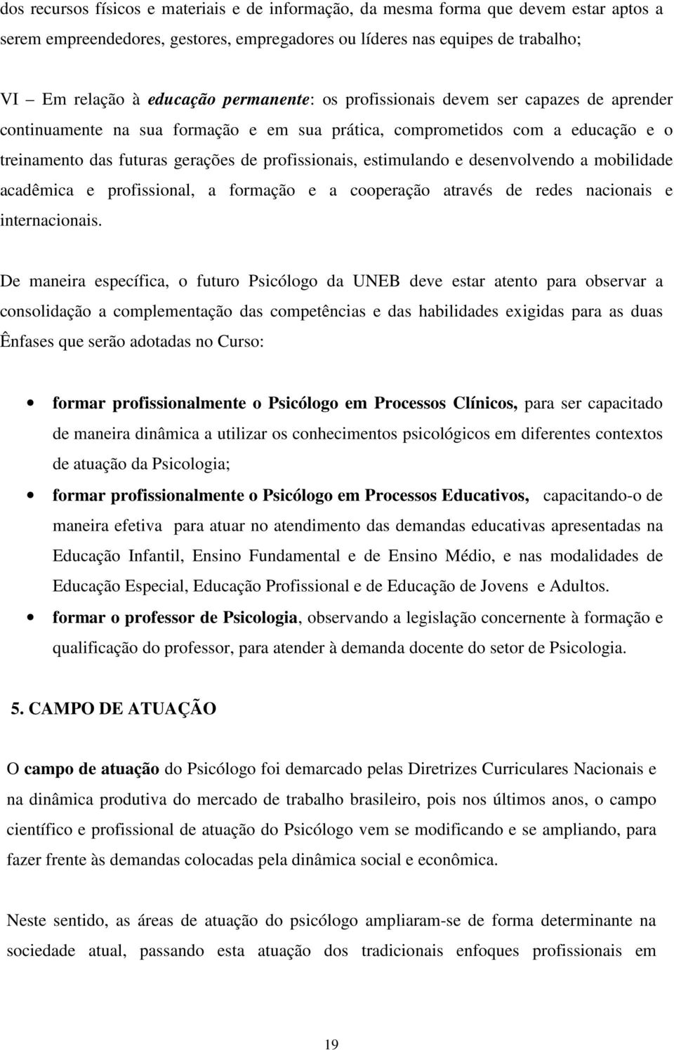 estimulando e desenvolvendo a mobilidade acadêmica e profissional, a formação e a cooperação através de redes nacionais e internacionais.