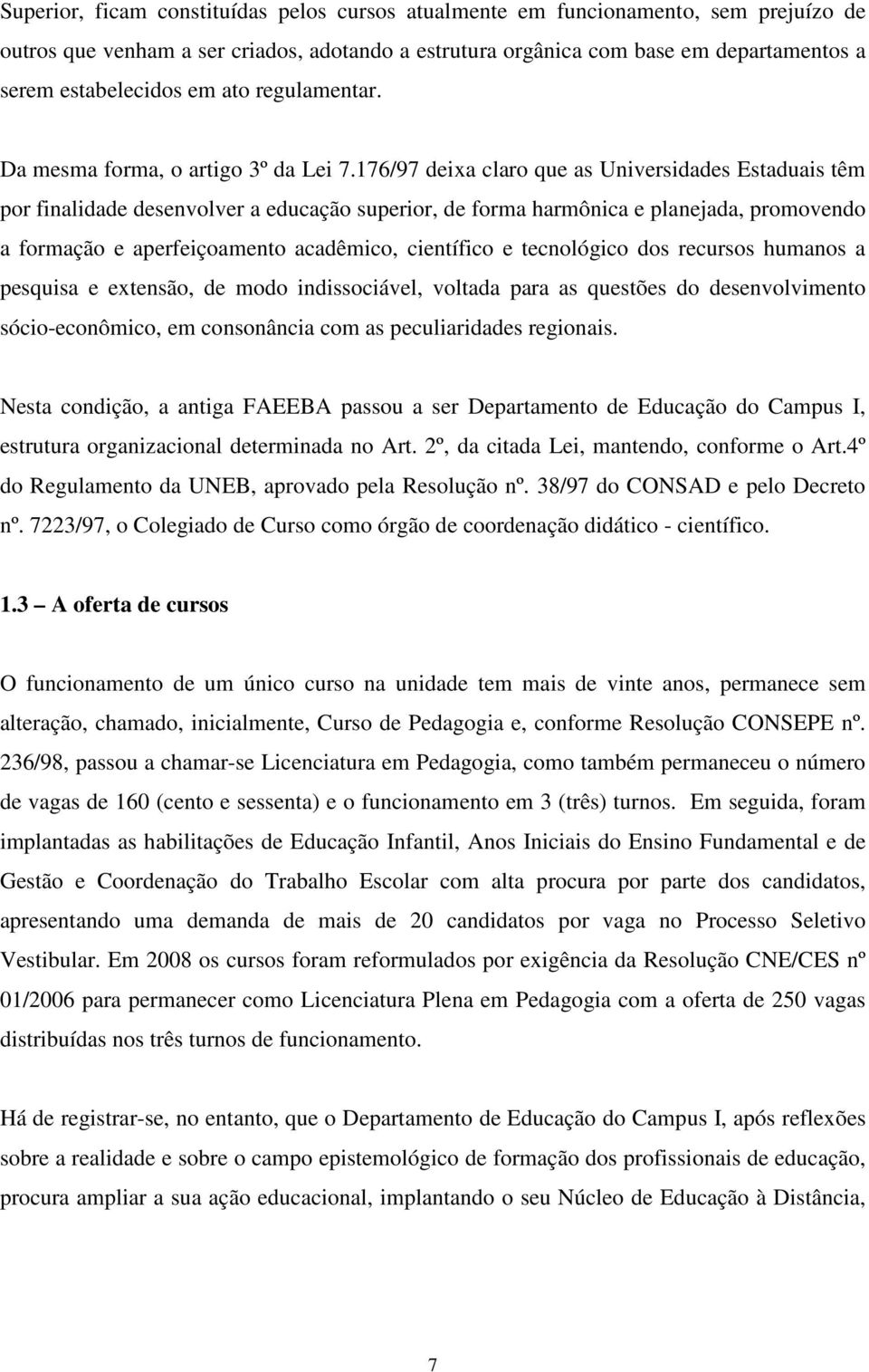 176/97 deixa claro que as Universidades Estaduais têm por finalidade desenvolver a educação superior, de forma harmônica e planejada, promovendo a formação e aperfeiçoamento acadêmico, científico e