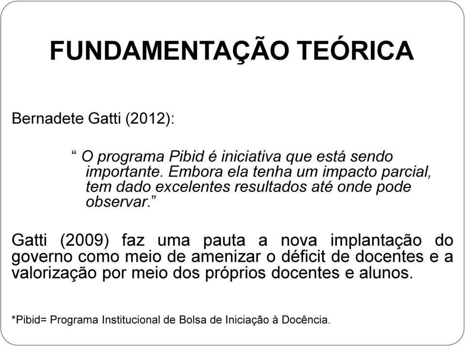 Gatti (2009) faz uma pauta a nova implantação do governo como meio de amenizar o déficit de docentes e a