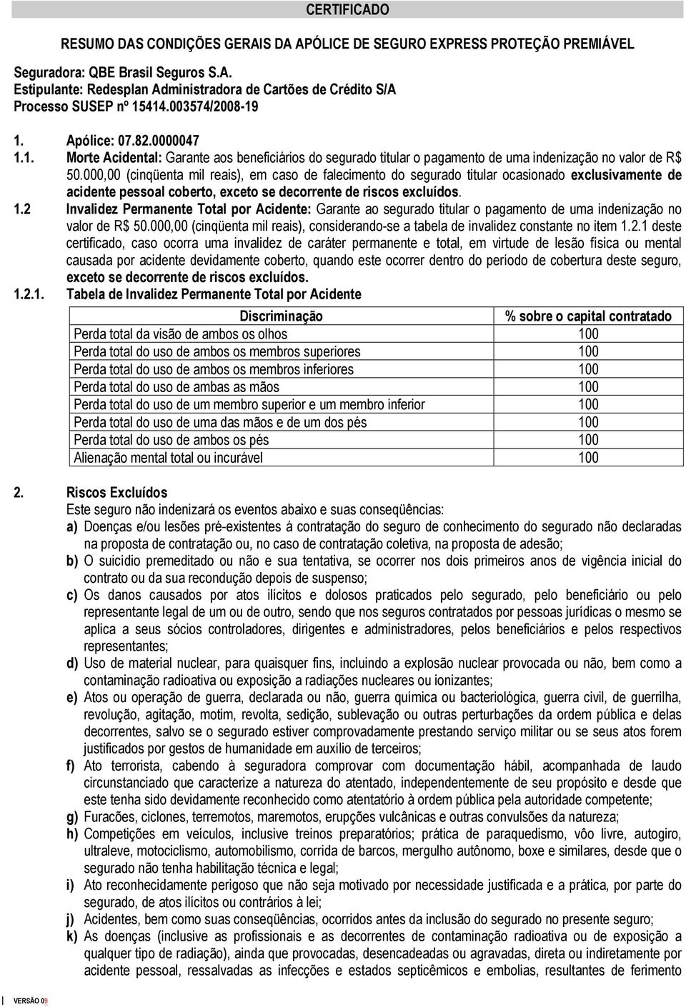 000,00 (cinqüenta mil reais), em caso de falecimento do segurado titular ocasionado exclusivamente de acidente pessoal coberto, exceto se decorrente de riscos excluídos. 1.