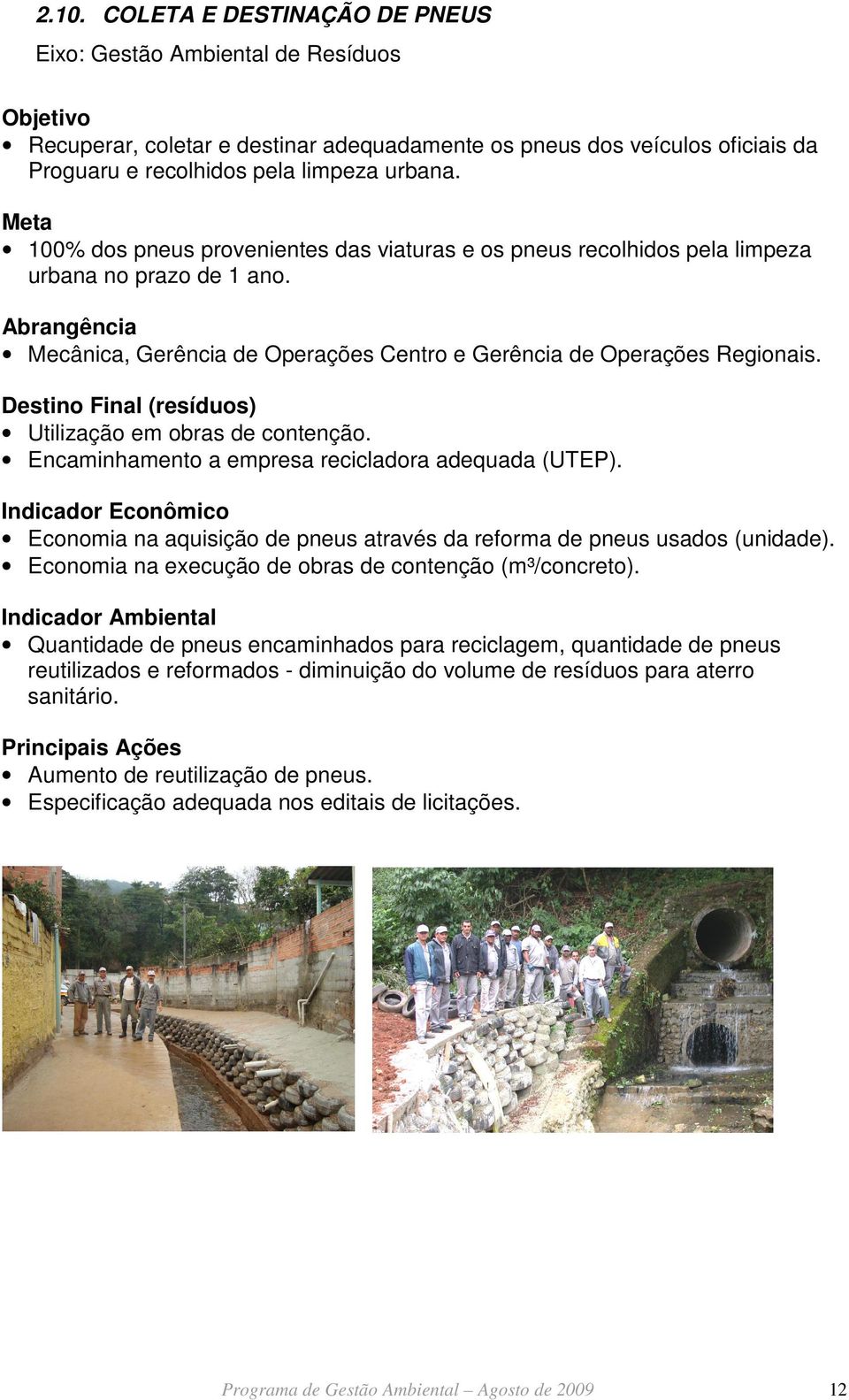 Destino Final (resíduos) Utilização em obras de contenção. Encaminhamento a empresa recicladora adequada (UTEP).