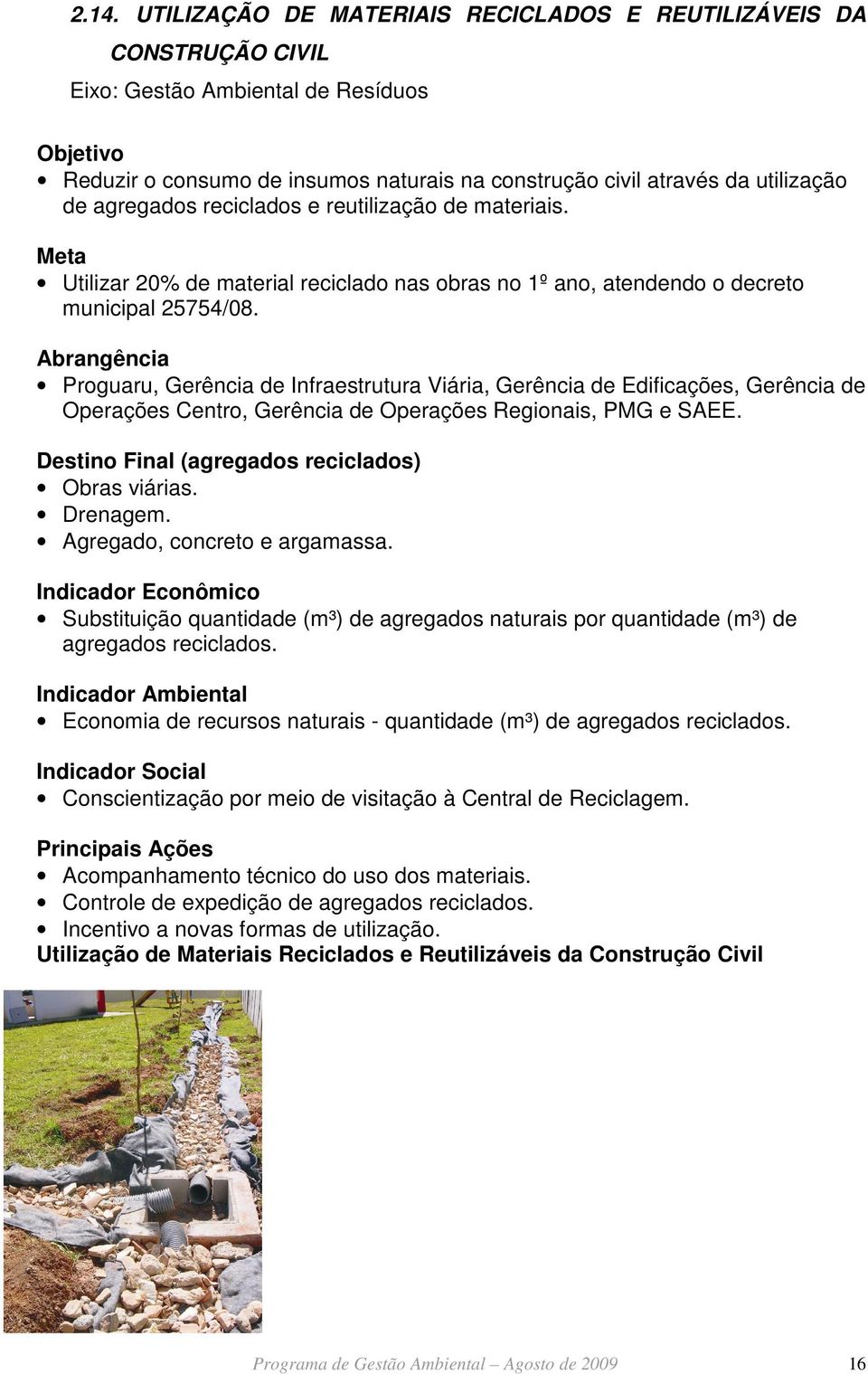 Proguaru, Gerência de Infraestrutura Viária, Gerência de Edificações, Gerência de Operações Centro, Gerência de Operações Regionais, PMG e SAEE. Destino Final (agregados reciclados) Obras viárias.