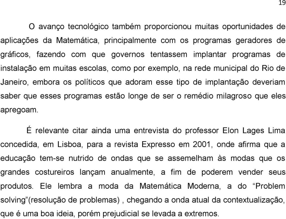 longe de ser o remédio milagroso que eles apregoam.