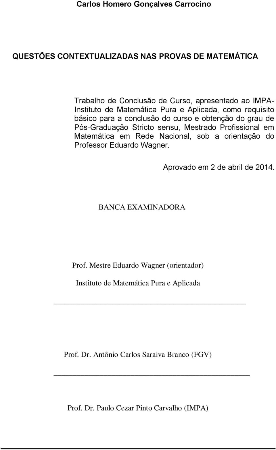 Profissional em Matemática em Rede Nacional, sob a orientação do Professor Eduardo Wagner. Aprovado em 2 de abril de 2014. BANCA EXAMINADORA Prof.