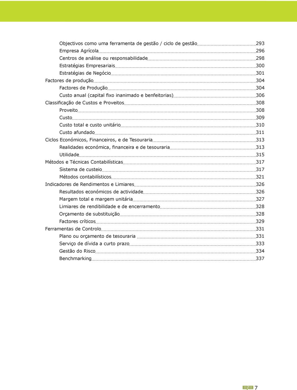 afundado 311 Ciclos Económicos, Financeiros, e de Tesouraria 313 Realidades económica, financeira e de tesouraria 313 Utilidade 315 Métodos e Técnicas Contabilísticas 317 Sistema de custeio 317