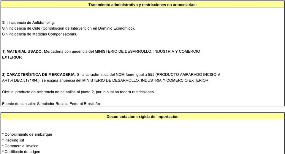 1) MATERIAL USADO: Mercadería con anuencia del MINISTERIO DE DESARROLLO, INDUSTRIA Y COMERCIO EXTERIOR 2) CARACTERÍSTICA DE MERCADERIA: Si la característica del NCM fuere igual a 555 (PRODUCTO