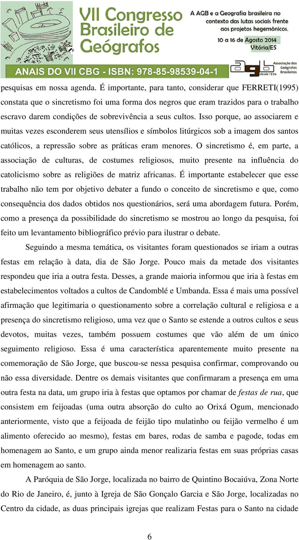 Isso porque, ao associarem e muitas vezes esconderem seus utensílios e símbolos litúrgicos sob a imagem dos santos católicos, a repressão sobre as práticas eram menores.