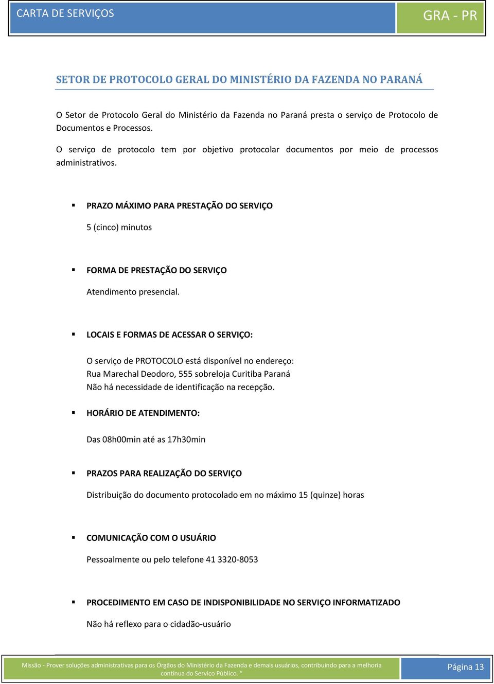 PRAZO MÁXIMO PARA PRESTAÇÃO DO SERVIÇO 5 (cinco) minutos FORMA DE PRESTAÇÃO DO SERVIÇO Atendimento presencial.