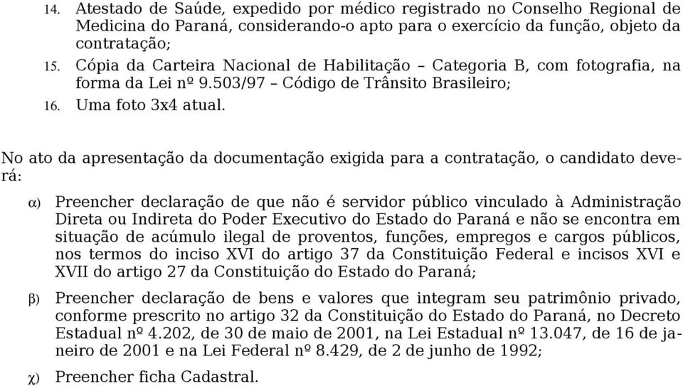 No ato da apresentação da documentação exigida para a contratação, o candidato deverá: α) Preencher declaração de que não é servidor público vinculado à Administração Direta ou Indireta do Poder