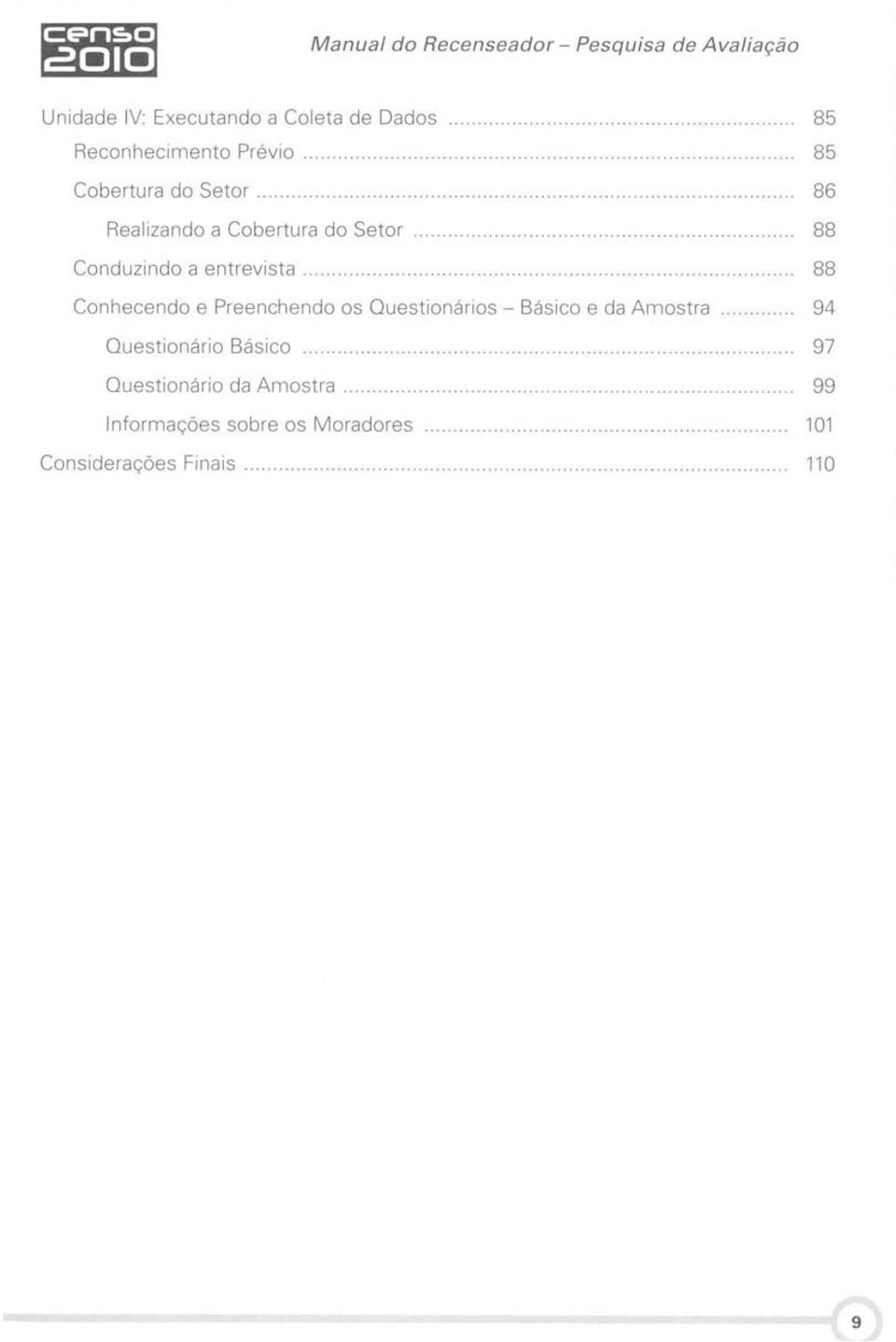 .. 94 Questionário Básico........................................................................ 97 Questionário da Amostra..................................................................... 99 Informações sobre os Moradores.