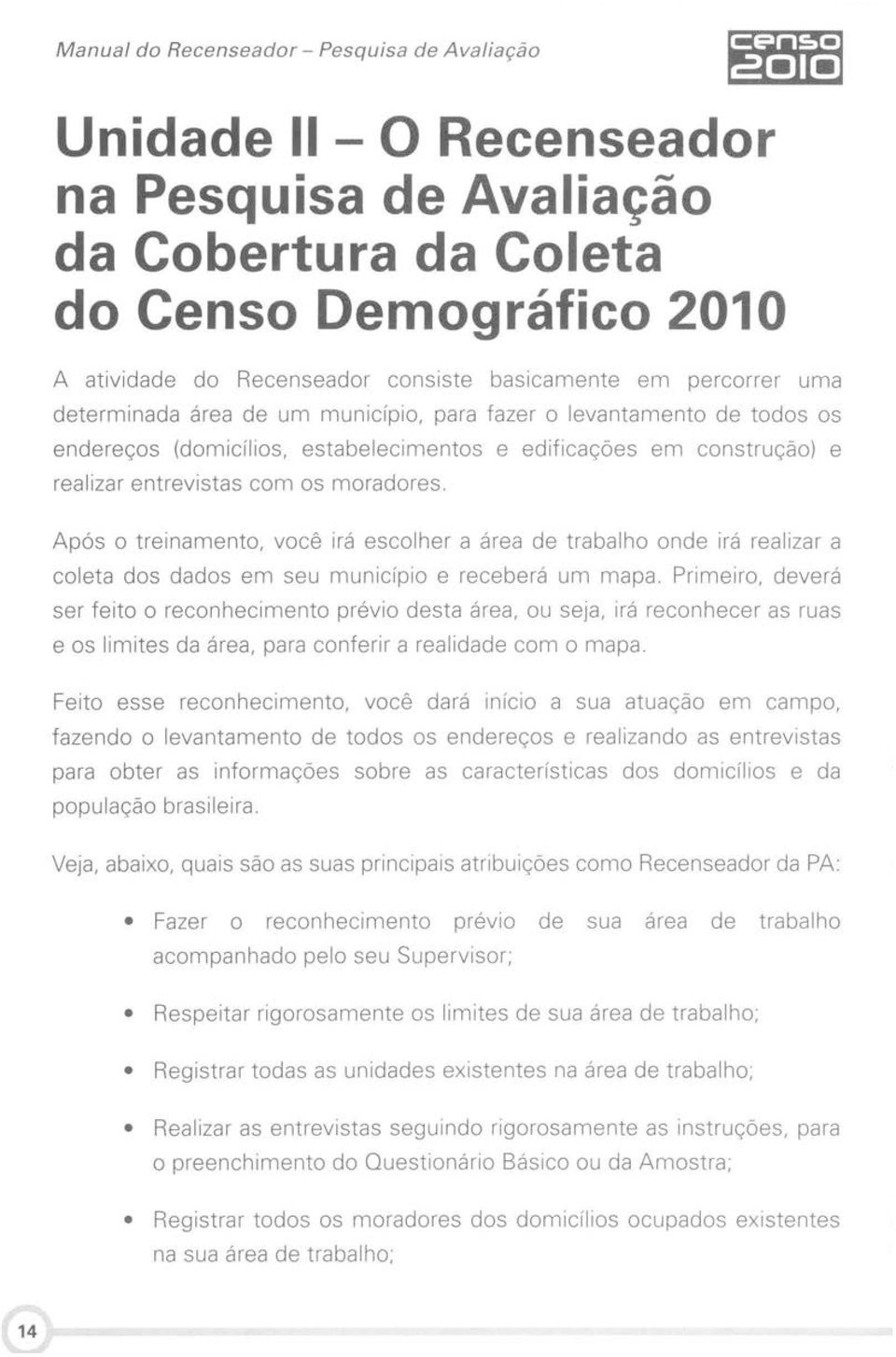 Após o treinamento, você irá escolher a área de trabalho onde irá realizar a coleta dos dados em seu município e receberá um mapa.