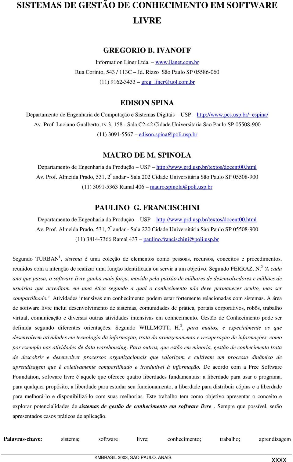 Luciano Gualberto, tv.3, 158 - Sala C2-42 Cidade Universitária São Paulo SP 05508-900 (11) 3091-5567 edison.spina@poli.usp.br MAURO DE M. SPINOLA Departamento de Engenharia da Produção USP http://www.