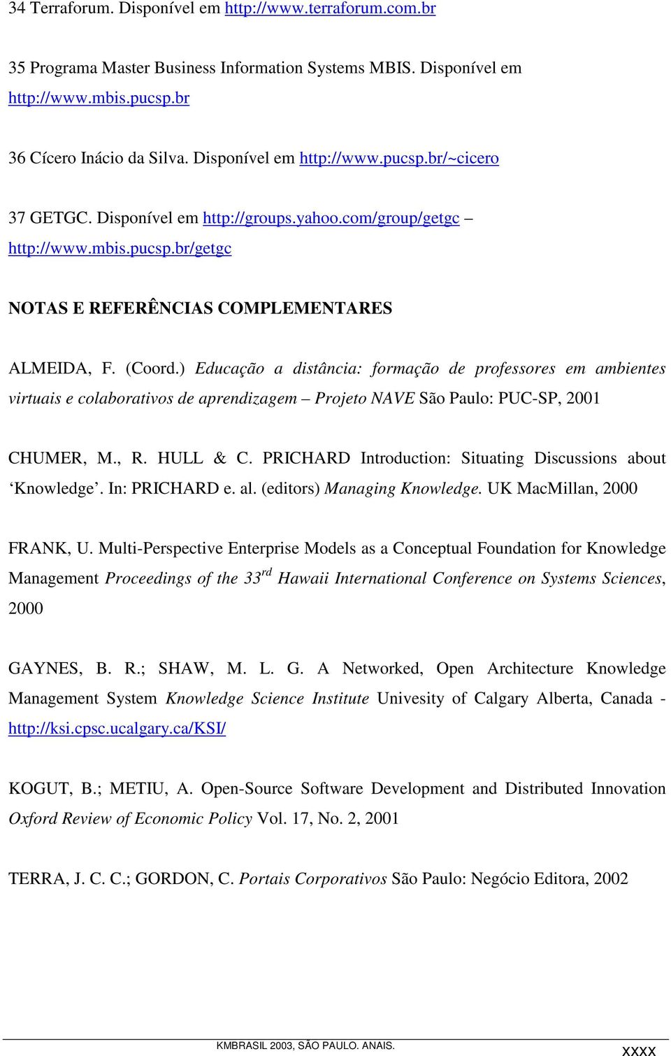 ) Educação a distância: formação de professores em ambientes virtuais e colaborativos de aprendizagem Projeto NAVE São Paulo: PUC-SP, 2001 CHUMER, M., R. HULL & C.