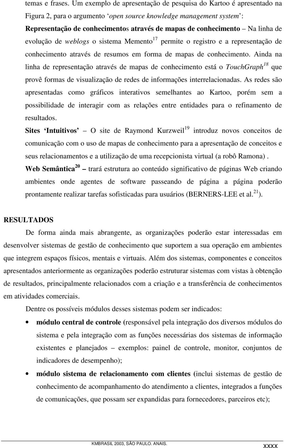 Na linha de evolução de weblogs o sistema Memento 17 permite o registro e a representação de conhecimento através de resumos em forma de mapas de conhecimento.