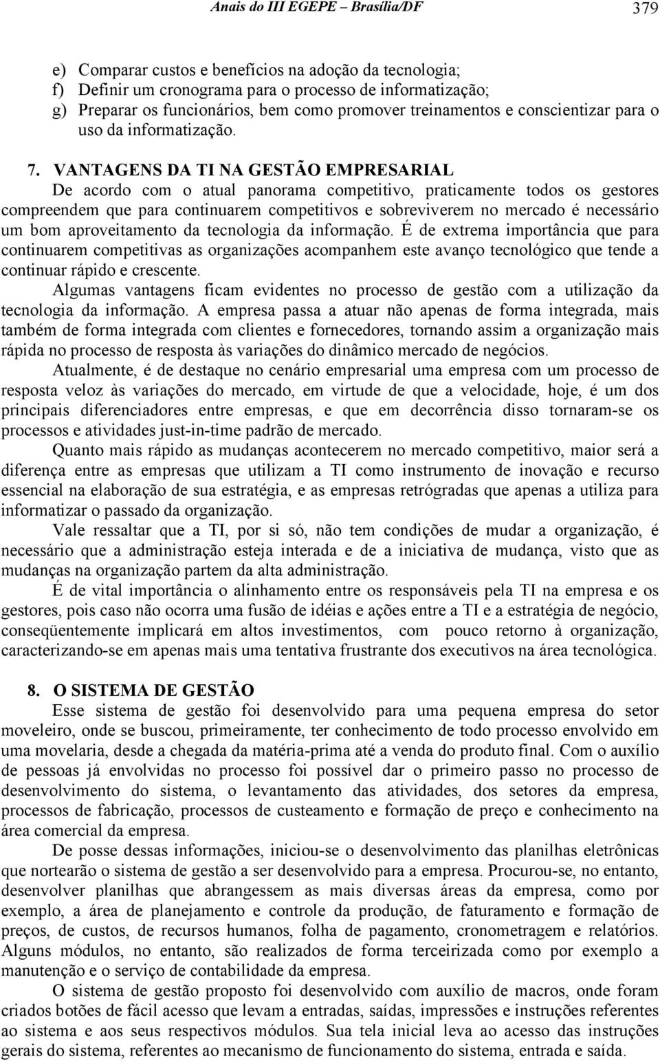 VANTAGENS DA TI NA GESTÃO EMPRESARIAL De acordo com o atual panorama competitivo, praticamente todos os gestores compreendem que para continuarem competitivos e sobreviverem no mercado é necessário