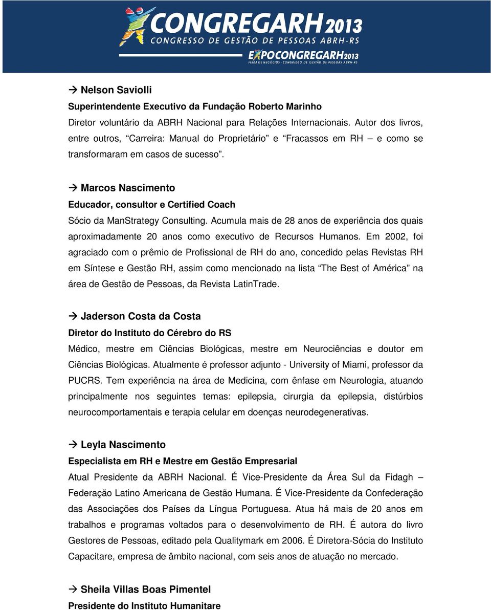 Marcos Nascimento Educador, consultor e Certified Coach Sócio da ManStrategy Consulting. Acumula mais de 28 anos de experiência dos quais aproximadamente 20 anos como executivo de Recursos Humanos.