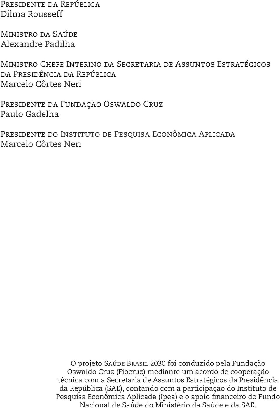 Brasil 2030 foi conduzido pela Fundação Oswaldo Cruz (Fiocruz) mediante um acordo de cooperação técnica com a Secretaria de Assuntos Estratégicos da Presidência da