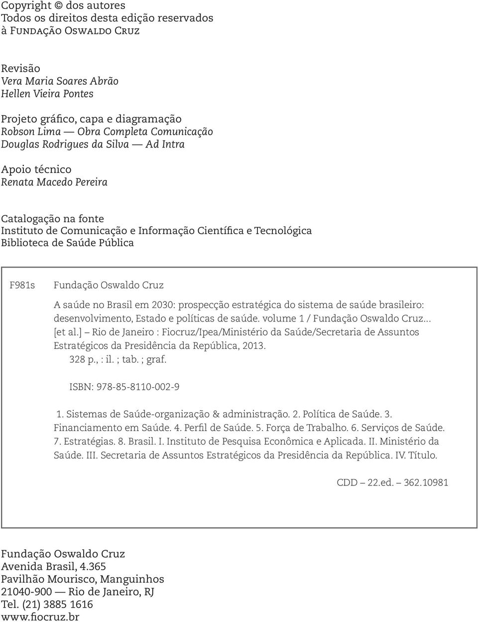 Pública F981s Fundação Oswaldo Cruz A saúde no Brasil em 2030: prospecção estratégica do sistema de saúde brasileiro: desenvolvimento, Estado e políticas de saúde. volume 1 / Fundação Oswaldo Cruz.