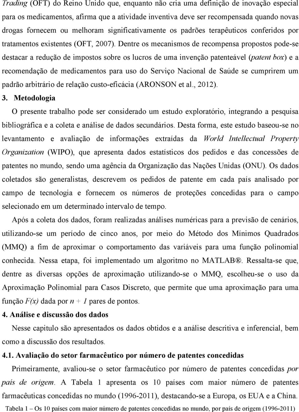 Dentre os mecanismos de recompensa propostos pode-se destacar a redução de impostos sobre os lucros de uma invenção patenteável (patent box) e a recomendação de medicamentos para uso do Serviço