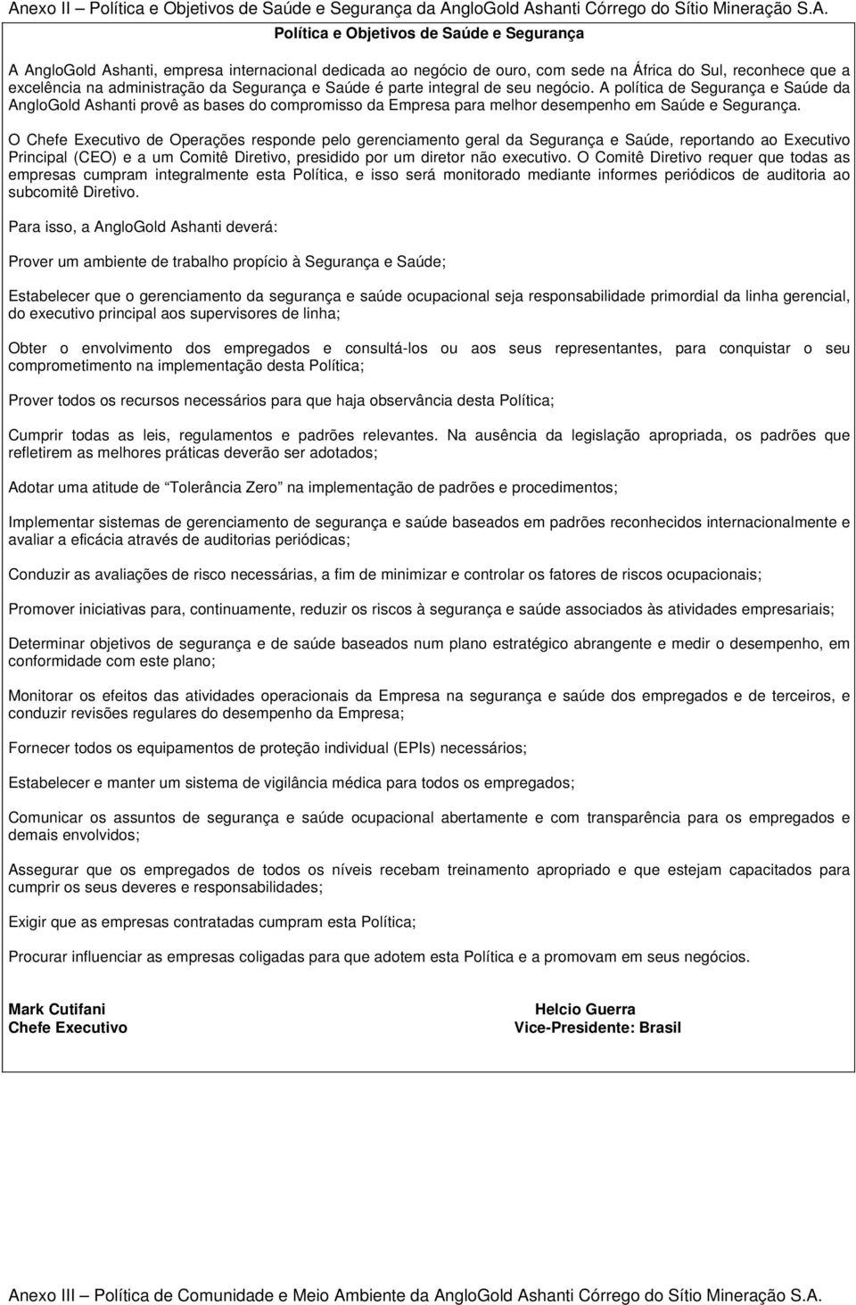 A política de Segurança e Saúde da AngloGold Ashanti provê as bases do compromisso da Empresa para melhor desempenho em Saúde e Segurança.